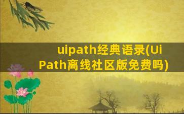 uipath经典语录(UiPath离线社区版免费吗)